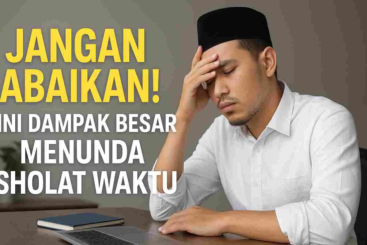 Thumbnail berisi seorang pria muslim mengenakan peci hitam dan kemeja putih, duduk di depan meja sambil memegang kepala, dengan tulisan “Jangan Abaikan! Ini Dampak Besar Menunda Sholat Waktu”.