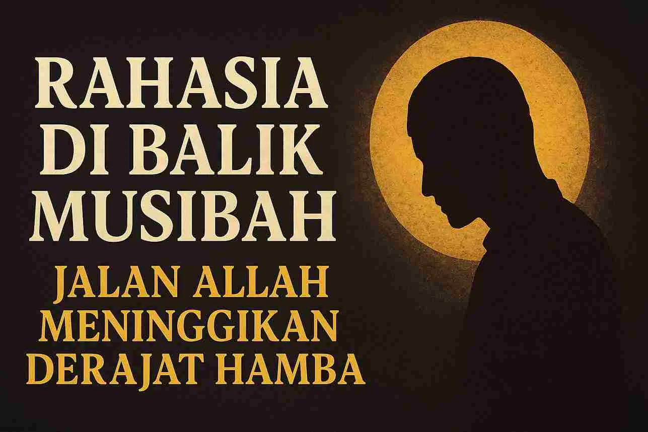 Thumbnail bertema islami bergambar siluet seorang hamba menunduk dengan cahaya keemasan di belakangnya dan judul “Rahasia di Balik Musibah: Jalan Allah Meninggikan Derajat Hamba”.