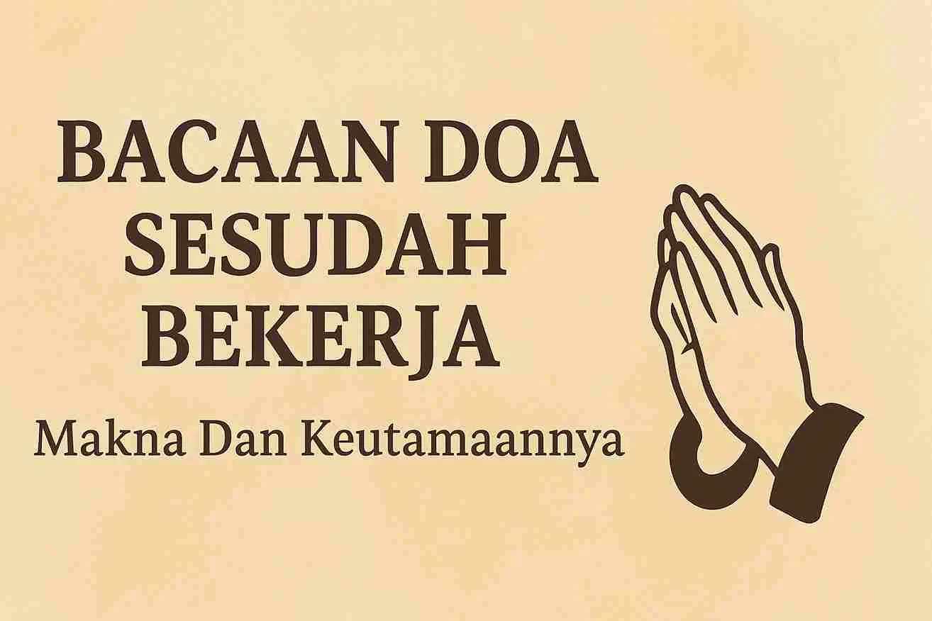 Ilustrasi doa sesudah bekerja dengan tulisan “Bacaan Doa Sesudah Bekerja, Makna dan Keutamaannya” dan gambar tangan berdoa.
