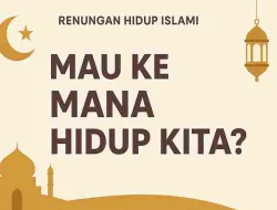 Mau Ke Mana Hidup Kita? Renungan Dari Surah At-Takwir Ayat 26