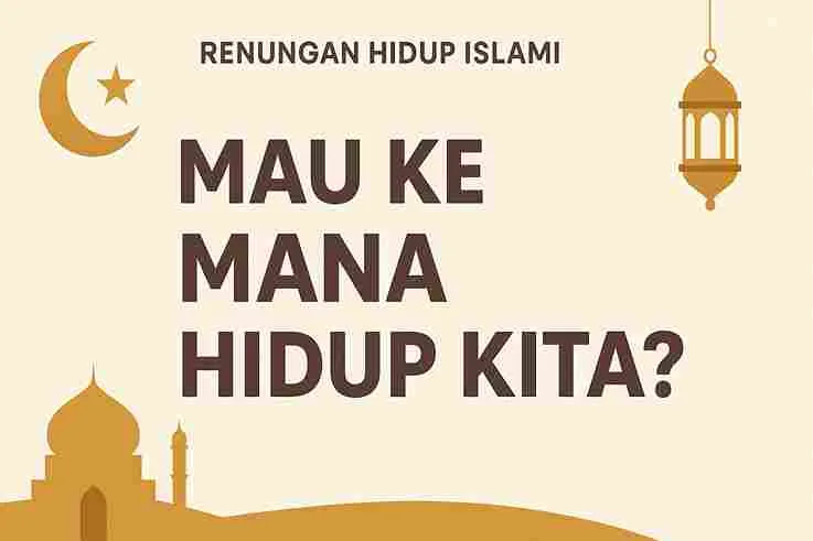 Ilustrasi Islami dengan bulan sabit, bintang, lentera, dan siluet masjid disertai teks 'Mau ke Mana Hidup Kita?' sebagai renungan hidup Islami.