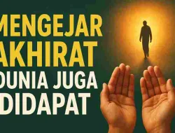 Mengejar Akhirat Dunia Juga Didapat