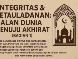 Integritas & Ketauladanan: Jalan Dunia Menuju Akhirat (Bagian 1)