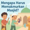Cerita Anak Muslim (Part-12): Mengapa Harus Memakmurkan Masjid?