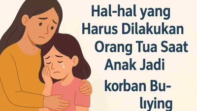 Hal Yang Harus Dilakukan Orang Tua Saat Anak Jadi Korban Bullying