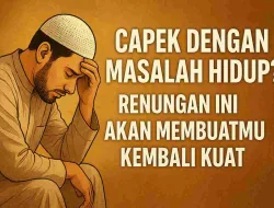 Capek Dengan Masalah Hidup? Renungan Ini Akan Membuatmu Kembali Kuat