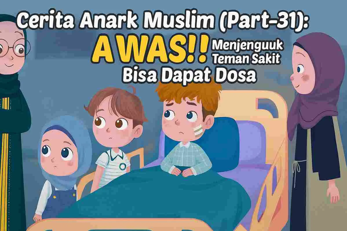 Ilustrasi anak-anak Muslim menjenguk teman yang sedang dirawat di rumah sakit, duduk di samping tempat tidur pasien dengan suasana hangat dan penuh kepedulian. Terdapat tulisan “Cerita Anak Muslim (Part-31): Awas! Menjenguk Teman Sakit Bisa Dapat Dosa” pada bagian atas gambar.