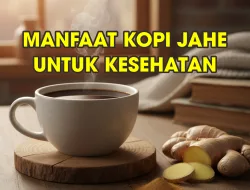 Manfaat Kopi Campur Jahe Tingkatkan Daya Tahan Tubuh & Fokus Otak
