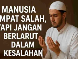Manusia Itu Tempat Salah! Tapi Jangan Berlarut Dalam Kesalahan
