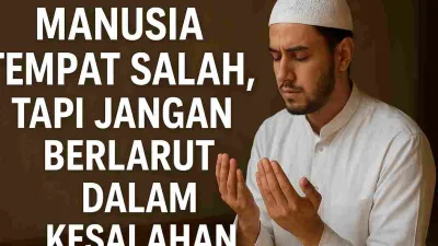 Seorang muslim pria sedang berdoa dengan khusyuk, mengenakan pakaian putih dan peci, dengan tulisan “Manusia Tempat Salah, Tapi Jangan Berlarut Dalam Kesalahan” di latar belakang.