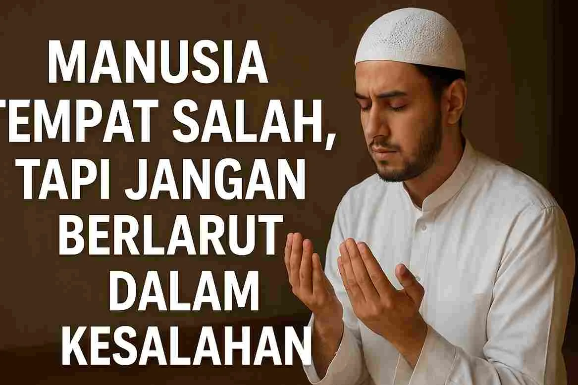 Seorang muslim pria sedang berdoa dengan khusyuk, mengenakan pakaian putih dan peci, dengan tulisan “Manusia Tempat Salah, Tapi Jangan Berlarut Dalam Kesalahan” di latar belakang.