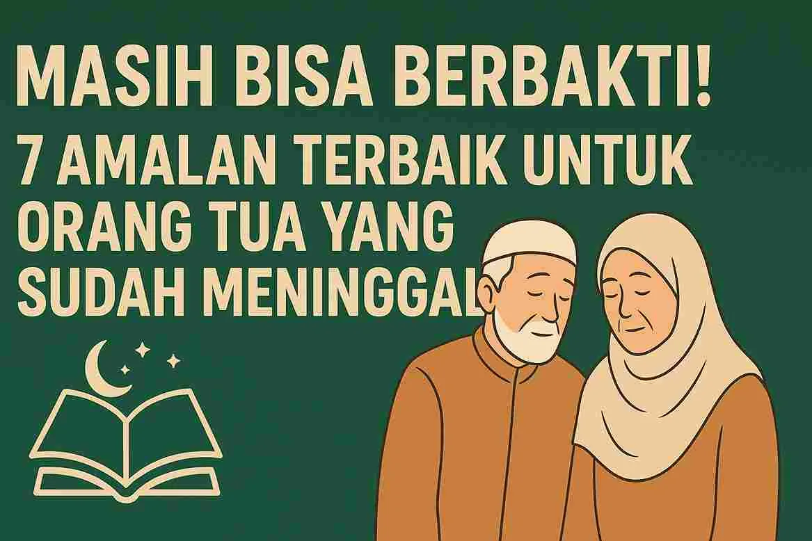 Ilustrasi pasangan orang tua Muslim (laki-laki berkopiah dan perempuan berhijab) di sebelah kanan, latar hijau dengan teks besar “MASIH BISA BERBAKTI! — 7 Amalan Terbaik untuk Orang Tua yang Sudah Meninggal” dan ikon Al-Qur’an/bulan di kiri bawah.