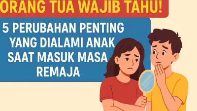 Orang Tua Wajib Tahu! 5 Perubahan Penting Yang Dialami Anak Saat Masuk Masa Remaja