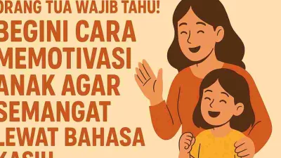 Orang Tua Wajib Tahu! Begini Cara Memotivasi Anak Agar Semangat Lewat Bahasa Kasih