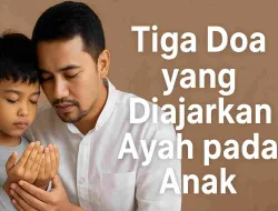 Tiga Doa yang Diajarkan Ayah pada Anak, Yang Dapat Mengubah Hidup
