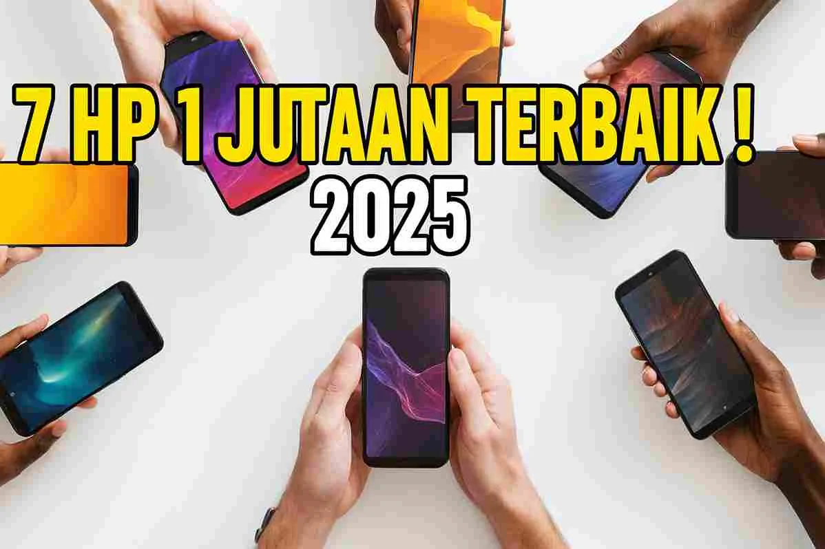 Thumbnail artikel berisi beberapa tangan memegang smartphone yang disusun melingkar dengan tulisan ‘7 HP 1 Jutaan Terbaik 2025’ di bagian atas.